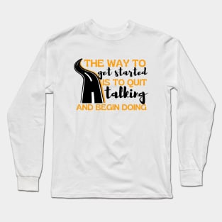 The Way To Get Started Is To Quit Talking And Begin Doing Long Road Design Long Sleeve T-Shirt